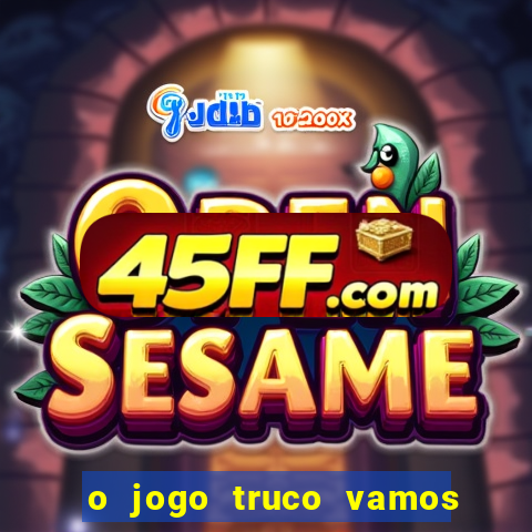 o jogo truco vamos paga mesmo